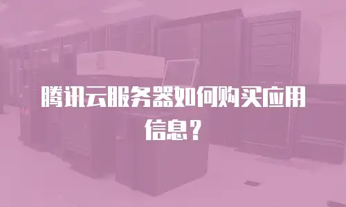 腾讯云服务器如何购买应用信息？