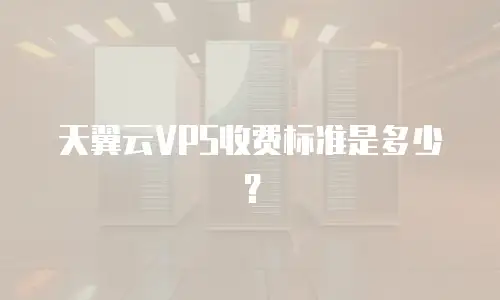 天翼云VPS收费标准是多少？