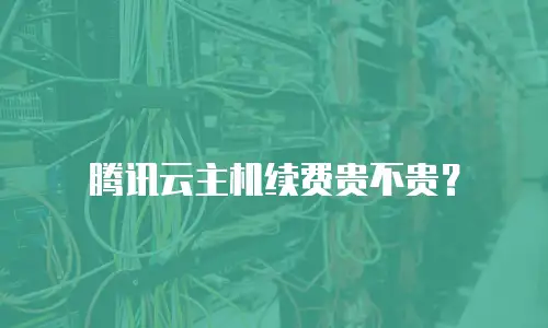 腾讯云主机续费贵不贵？