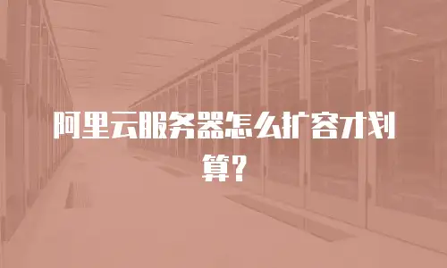 阿里云服务器怎么扩容才划算？