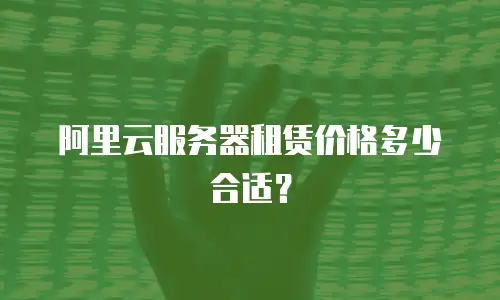 阿里云服务器租赁价格多少合适？