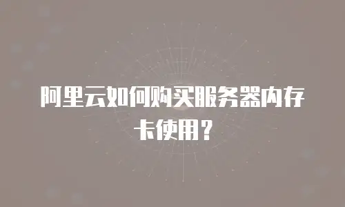 阿里云如何购买服务器内存卡使用？