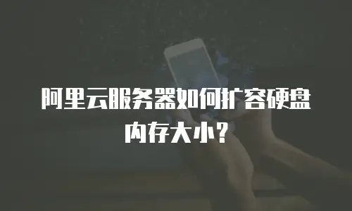 阿里云服务器如何扩容硬盘内存大小？