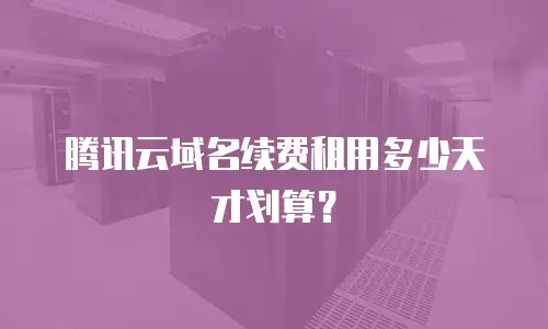 腾讯云域名续费租用多少天才划算？