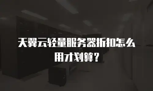 天翼云轻量服务器折扣怎么用才划算？
