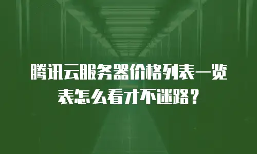 腾讯云服务器价格列表一览表怎么看才不迷路？