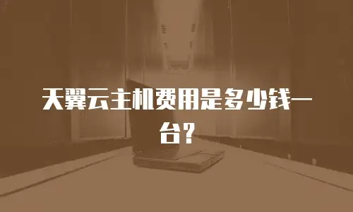 天翼云主机费用是多少钱一台？