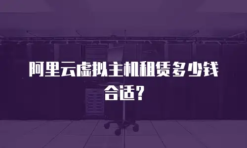 阿里云虚拟主机租赁多少钱合适？