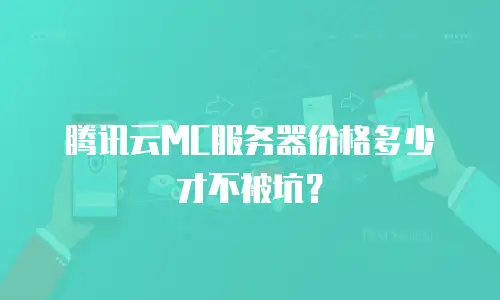 腾讯云MC服务器价格多少才不被坑？