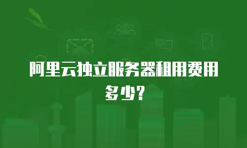 阿里云独立服务器租用费用多少？