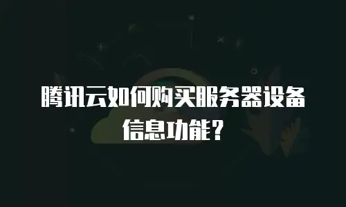 腾讯云如何购买服务器设备信息功能？