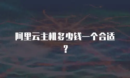 阿里云主机多少钱一个合适？