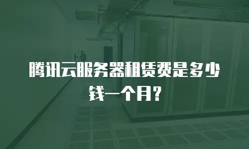 腾讯云服务器租赁费是多少钱一个月？