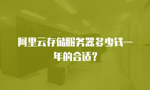 阿里云存储服务器多少钱一年的合适？