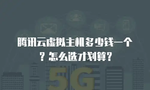 腾讯云虚拟主机多少钱一个？怎么选才划算？