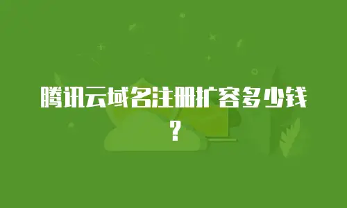 腾讯云域名注册扩容多少钱？