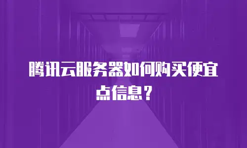 腾讯云服务器如何购买便宜点信息？