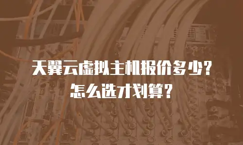 天翼云虚拟主机报价多少？怎么选才划算？