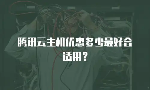 腾讯云主机优惠多少最好合适用？