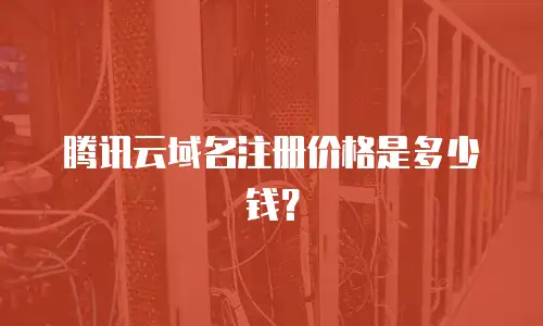 腾讯云域名注册价格是多少钱？