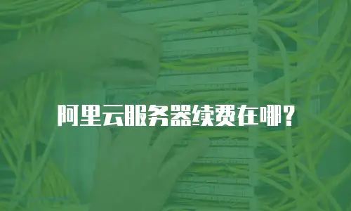 阿里云服务器续费在哪？