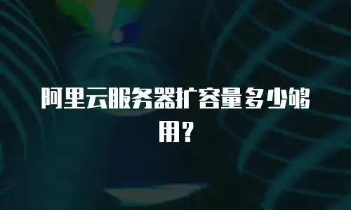阿里云服务器扩容量多少够用？