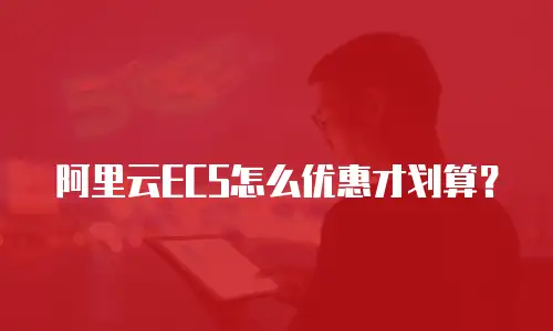 阿里云ECS怎么优惠才划算？