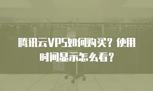 腾讯云VPS如何购买？使用时间显示怎么看？