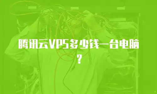 腾讯云VPS多少钱一台电脑？