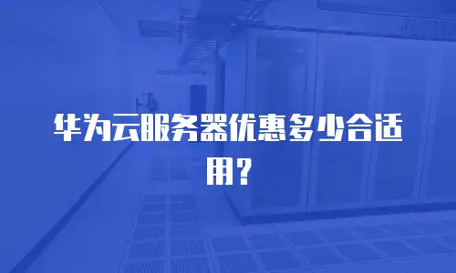 华为云服务器优惠多少合适用？