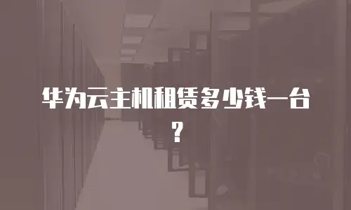 华为云主机租赁多少钱一台？