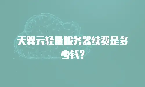 天翼云轻量服务器续费是多少钱？