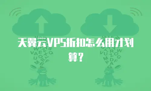 天翼云VPS折扣怎么用才划算？