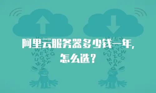 阿里云服务器多少钱一年，怎么选？