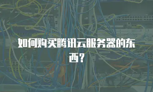 如何购买腾讯云服务器的东西？