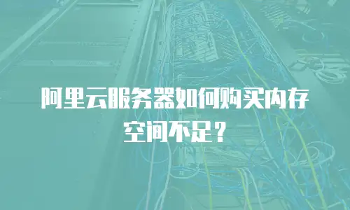 阿里云服务器如何购买内存空间不足？