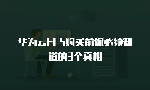 华为云ECS购买前你必须知道的3个真相