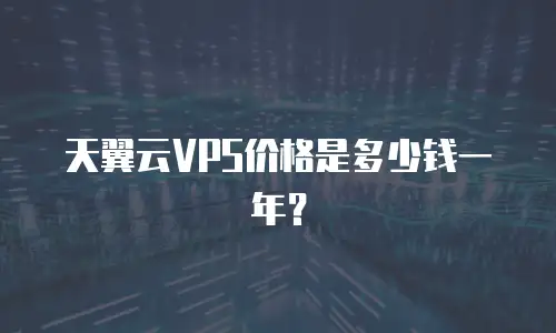 天翼云VPS价格是多少钱一年？