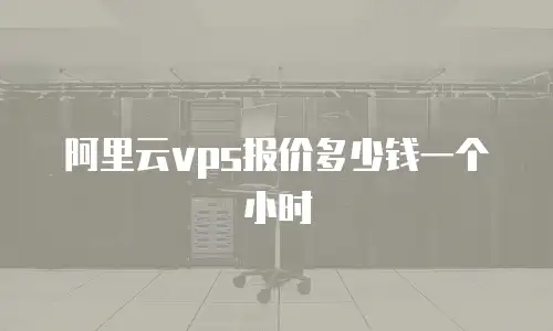 阿里云vps报价多少钱一个小时