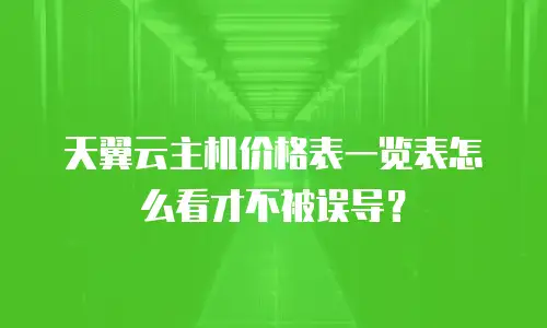 天翼云主机价格表一览表怎么看才不被误导？