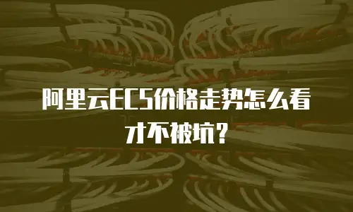阿里云ECS价格走势怎么看才不被坑？