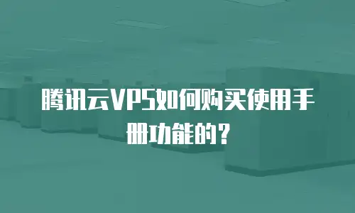 腾讯云VPS如何购买使用手册功能的？