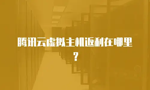 腾讯云虚拟主机返利在哪里？