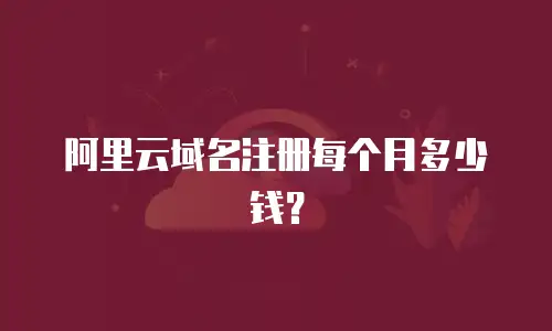 阿里云域名注册每个月多少钱？