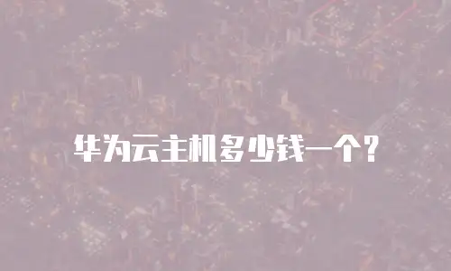 华为云主机多少钱一个？