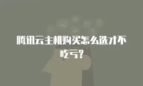 腾讯云主机购买怎么选才不吃亏？