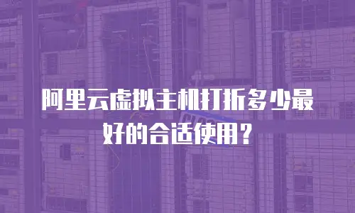 阿里云虚拟主机打折多少最好的合适使用？
