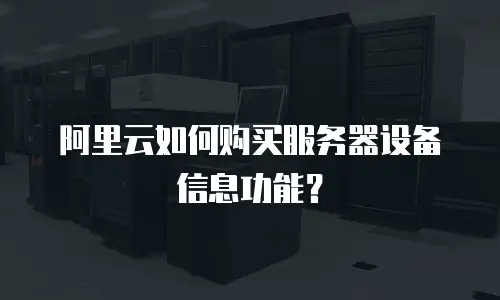 阿里云如何购买服务器设备信息功能？