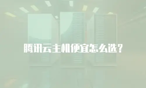 腾讯云主机便宜怎么选？