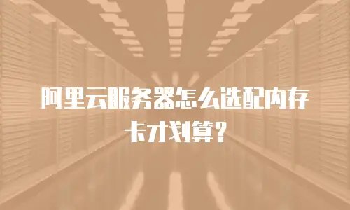 阿里云服务器怎么选配内存卡才划算？